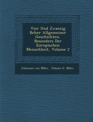 Vier Und Zwanzig B cher Allgemeiner Geschichten, Besonders Der Europ ischen Menschheit, Volume 2 - M ller, Johannes Von, and Johann G M&#65533ller (Creator)