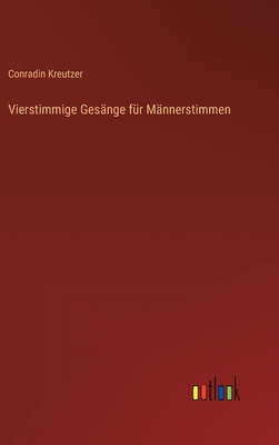 Vierstimmige Gesnge fr Mnnerstimmen - Kreutzer, Conradin