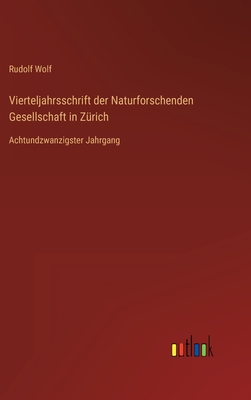 Vierteljahrsschrift der Naturforschenden Gesellschaft in Zrich: Achtundzwanzigster Jahrgang - Wolf, Rudolf