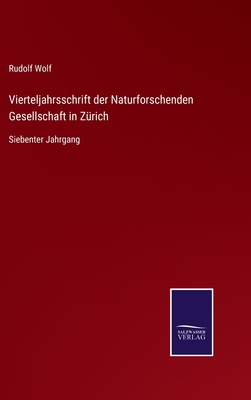 Vierteljahrsschrift der Naturforschenden Gesellschaft in Zrich: Siebenter Jahrgang - Wolf, Rudolf