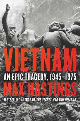 Vietnam: An Epic Tragedy, 1945-1975 - Hastings, Max, Sir