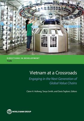 Vietnam at a Crossroads: Engaging in the Next Generation of Global Value Chains - Hollweg, Claire (Editor), and Smith, Tanya (Editor), and Taglioni, Daria (Editor)