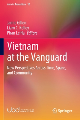 Vietnam at the Vanguard: New Perspectives Across Time, Space, and Community - Gillen, Jamie (Editor), and Kelley, Liam C. (Editor), and Le Ha, Phan (Editor)