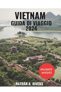Vietnam Guida Di Viaggio 2024: Una guida completa per principianti per scoprire la bellezza del Vietnam