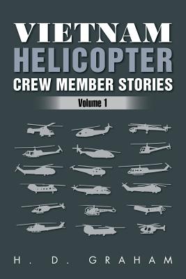 Vietnam Helicopter Crew Member Stories: Volume 1 - Graham, H D
