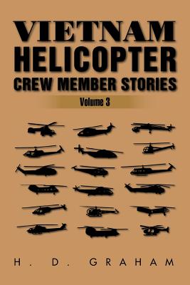 Vietnam Helicopter Crew Member Stories: Volume III - Graham, H D