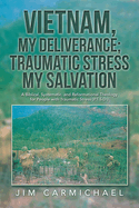 Vietnam, My Deliverance; Traumatic Stress, My Salvation: A Biblical, Systematic, and Reformational Theology for People with Traumatic Stress (P.T.S.D.)