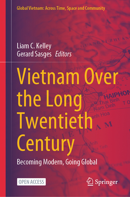 Vietnam Over the Long Twentieth Century: Becoming Modern, Going Global - Kelley, Liam C. (Editor), and Sasges, Gerard (Editor)