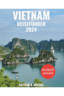 Vietnam Reisef?hrer 2024: Ein umfassender Leitfaden f?r Erstbesucher, um die Schnheit Vietnams zu entdecken