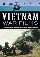 Vietnam War Films: More Than 600 Feature, Made-For-TV, Pilot and Short Movies, 1939-1992, from the United States, Vietnam, France, Belgium, Australia, Hong Kong, South Africa, Great Britain and Other Countries