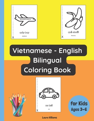 Vietnamese - English Bilingual Coloring Book for Kids Ages 3 - 6 - Thi Kim, Nguyen (Translated by), and Williams, Laura