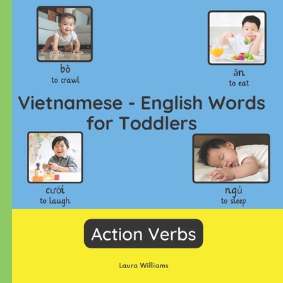 Vietnamese - English Words for Toddlers - Action Verbs: Teach and Learn Vietnamese For Kids and Beginners Bilingual Picture Book with English Translations - Thi Kim, Nguyen (Translated by), and Williams, Laura R