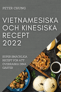 Vietnamesiska Och Kinesiska Recept 2022: Super Sm?ckliga Recept Fr Att ?verraska Dina G?ster