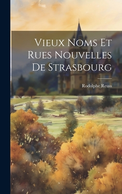 Vieux Noms Et Rues Nouvelles de Strasbourg - Reuss, Rodolphe