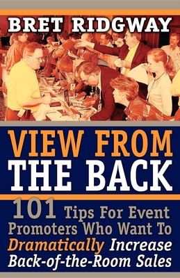 View from the Back: 101 Tips for Event Promoters Who Want to Dramatically Increase Back-Of-The-Room Sales - Ridgway, Bret