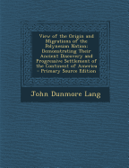 View of the Origin and Migrations of the Polynesian Nation: Demonstrating Their Ancient Discovery and Progressive Settlement of the Continent of America - Primary Source Edition