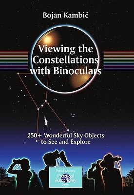 Viewing the Constellations with Binoculars: 250+ Wonderful Sky Objects to See and Explore - Kambic, Bojan