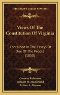 Views of the Constitution of Virginia: Contained in the Essays of One of the People (1850)