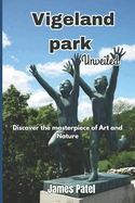 Vigeland Park Unveiled: Discover the Masterpiece of Art and Nature