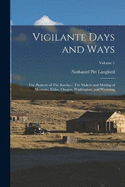 Vigilante Days and Ways: The Pioneers of The Rockies: The Makers and Making of Montana, Idaho, Oregon, Washington, and Wyoming; Volume 1