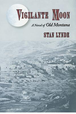 Vigilante Moon: A Novel of Old Montana - Lynde, Stan