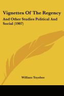 Vignettes Of The Regency: And Other Studies Political And Social (1907) - Toynbee, William