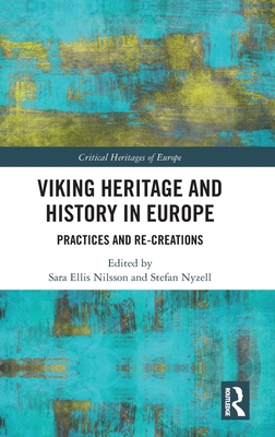 Viking Heritage and History in Europe: Practices and Re-creations - Ellis Nilsson, Sara (Editor), and Nyzell, Stefan (Editor)