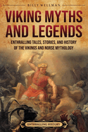 Viking Myths and Legends: Enthralling Tales, Stories, and History of the Vikings and Norse Mythology