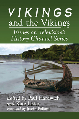 Vikings and the Vikings: Essays on Television's History Channel Series - Hardwick, Paul (Editor), and Lister, Kate (Editor)