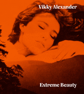 Vikky Alexander: Extreme Beauty