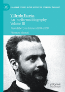 Vilfredo Pareto: An Intellectual Biography Volume III: From Liberty to Science (1898-1923)