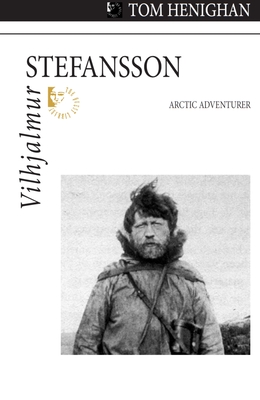 Vilhjalmur Stefansson: Arctic Adventurer - Henighan, Tom