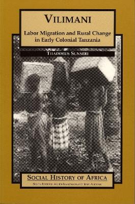 Vilimani: Labor Migration and Rural Change in Early Colonial Tanzania - Sunseri, Thaddeus