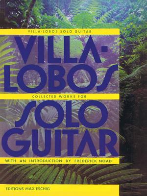 Villa-Lobos - Collected Works for Solo Guitar - Villa-Lobos, Heitor (Composer)