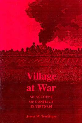 Village at War: An Account of Conflict in Vietnam - Trullinger, James W, and Kahin, George (Foreword by)