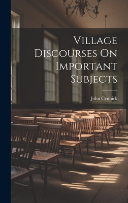 Village Discourses On Important Subjects - Cennick, John