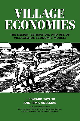 Village Economies: The Design, Estimation, and Use of Villagewide Economic Models - Taylor, J Edward, Professor, and Adelman, Irma, Ms.