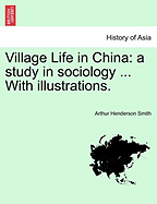 Village Life in China: A Study in Sociology ... with Illustrations. - Smith, Arthur Henderson, Professor