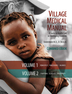 Village Medical Manual 7th Edition: A Guide to Health Care in Developing Countries (Combined Volumes 1 and 2) - Vanderkooi, Mary