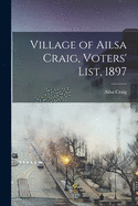 Village of Ailsa Craig, Voters' List, 1897 [microform]