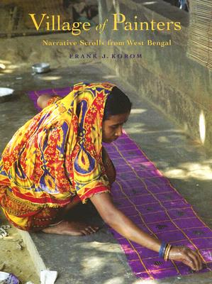 Village of Painters: Narrative Scrolls from West Bengal: Narrative Scrolls from West Bengal - Korom, Frank J, Ph.D., and Paul J, Smutko (Photographer)