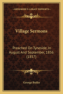 Village Sermons: Preached on Tyneside, in August and September, 1856 (1857)