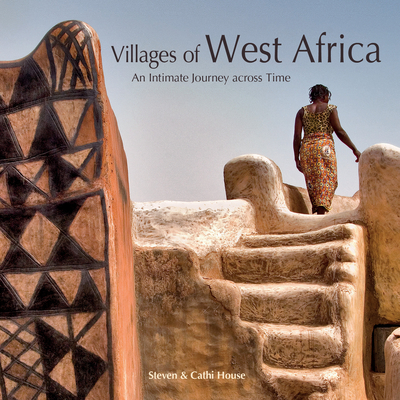 Villages of West Africa: An Intimate Journey Across Time - House, Steven, and House, Cathi