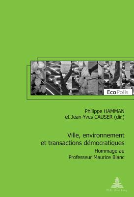 Ville, Environnement Et Transactions D?mocratiques: Hommage Au Professeur Maurice Blanc - Mormont, Marc (Editor), and Hamman, Philippe (Editor), and Causer, Jean-Yves (Editor)
