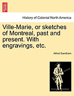 Ville-Marie, or Sketches of Montreal, Past and Present. with Engravings, Etc.