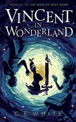 Vincent in Wonderland: Prequel to The Worlds Next Door - White, C E