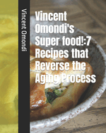Vincent Omondi's Super food!: 7 Recipes that Reverse the Aging Process