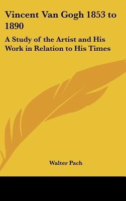 Vincent Van Gogh 1853 to 1890: A Study of the Artist and His Work in Relation to His Times - Pach, Walter