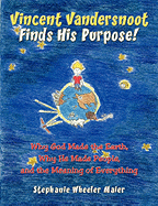 Vincent Vandersnoot Finds His Purpose!: Why God Made the Earth, Why He Made People, and the Meaning of Everything