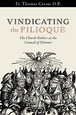 Vindicating the Filioque: The Church Fathers at the Council of Florence - Crean, Thomas